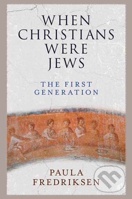 Kniha: When Christians Were Jews (Paula Fredriksen). Yale University Press, 2019