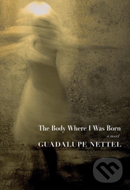 Levně The Body Where I Was Born - Guadalupe Nettel - kniha z kategorie Spoločenská beletria