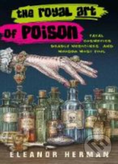 Levně The Royal Art of Poison (Fatal Cosmetics, Deadly Medicines and Murder Most Foul) - kniha z kategorie Medicína