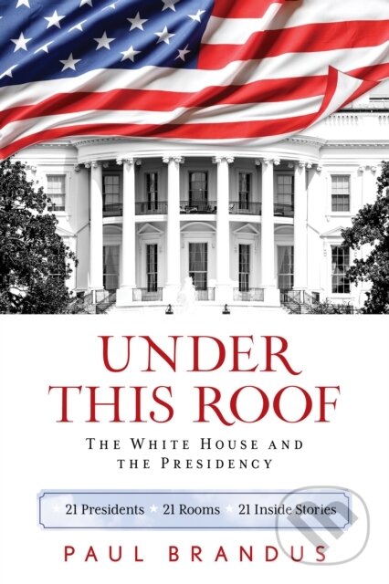 Levně Under This Roof (The White House and the Presidency--21 Presidents, 21 Rooms, 21 Inside Stories) - kniha z kategorie Politológia a politika