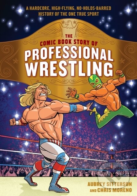 Levně The Comic Book Story of Professional Wrestling (A Hardcore, High-Flying, No-Holds-Barred History of the One True Sport) - kniha z kategorie Komiksy