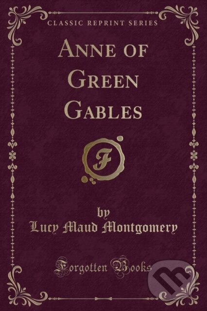 Kniha: Anne Of Green Gables (Lucy Maud Montgomery). Forgotten Books, 2018