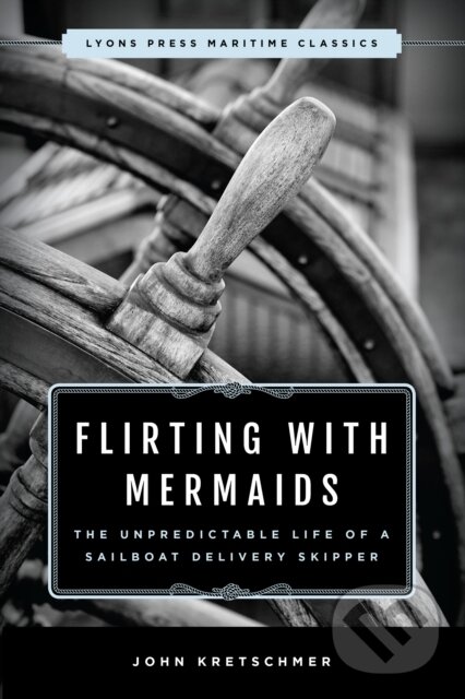 Levně Flirting with Mermaids: The Unpredictable Life of a Sailboat Delivery Skipper - kniha z kategorie Mapy a cestovanie