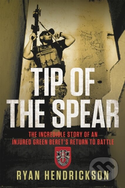 Tip of the Spear (The Incredible Story of an Injured Green Beret's Return to Battle)