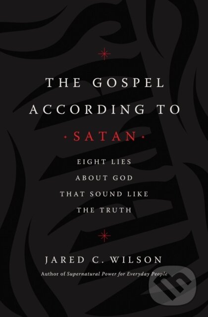 The Gospel According to Satan (Eight Lies about God that Sound Like the Truth)