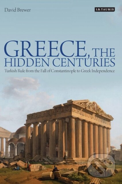 Levně Greece, the Hidden Centuries (Turkish Rule from the Fall of Constantinople to Greek Independence) - kniha z kategorie História