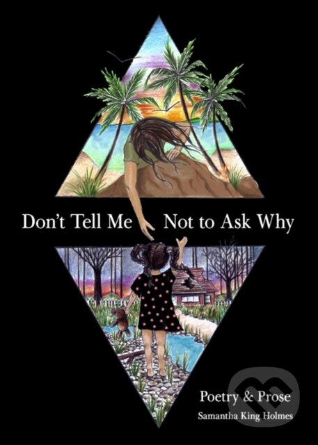 Levně Don't Tell Me Not to Ask Why (Poetry & Prose) - Samantha King Holmes - kniha z kategorie Životopisy, reportáže a myšlienky