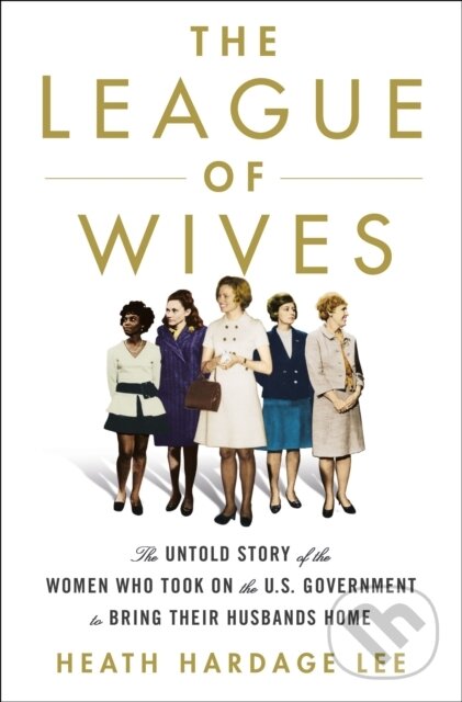 Levně The League of Wives (The Untold Story of the Women Who Took on the U.S. Government to Bring Their Husbands Home) - kniha z kategorie História