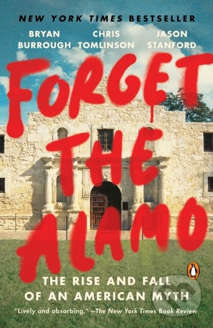 Forget the Alamo (The Rise and Fall of an American Myth)