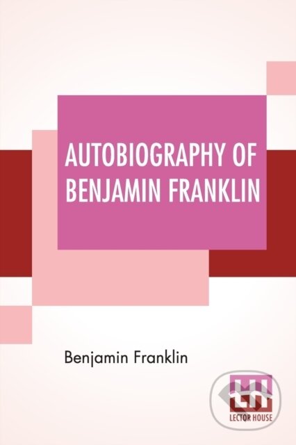 Kniha: Autobiography Of Benjamin Franklin (Benjamin Franklin a Frank Woodworth Pine). , 2019