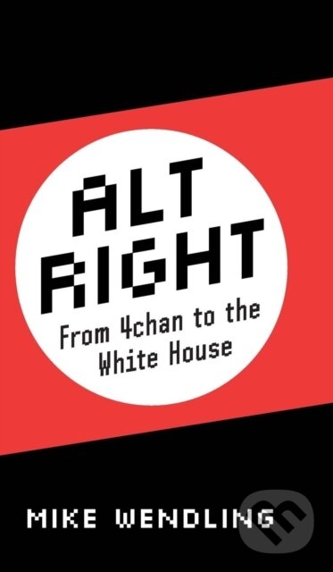 Levně Alt-Right (From 4chan to the White House) - Mike Wendling - kniha z kategorie Politológia a politika