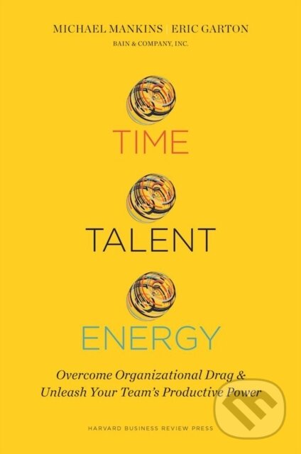 Levně Time, Talent, Energy (Overcome Organizational Drag and Unleash Your Teams Productive Power) - kniha z kategorie Biznis a manažment