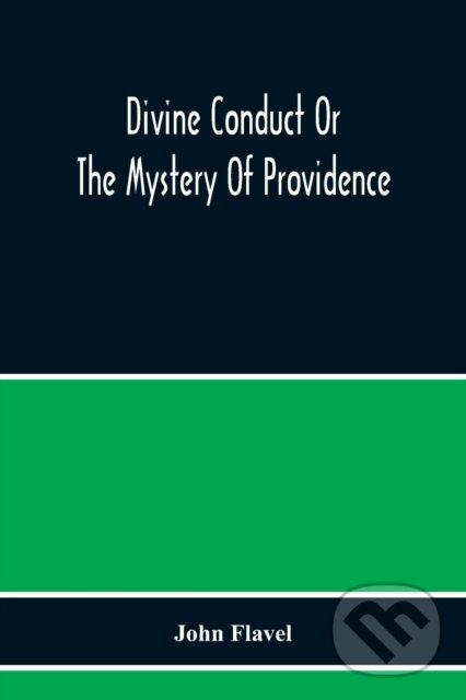 Levně Divine Conduct Or The Mystery Of Providence, Wherein The Being And Efficacy Of Providence Are Asserted And Vindicated; The Methods Of Providence, As…