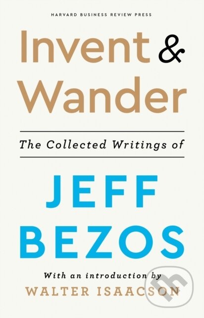 Levně Invent and Wander (The Collected Writings of Jeff Bezos, With an Introduction by Walter Isaacson) - kniha z kategorie Biznis a manažment