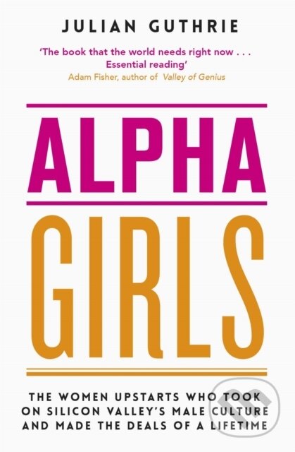 Levně Alpha Girls (The Women Upstarts Who Took on Silicon Valley's Male Culture and Made the Deals of a Lifetime) - kniha z kategorie Životopisy