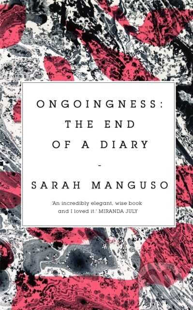 Levně Ongoingness (the End of a Diary) - Sarah Manguso - kniha z kategorie Vzťahy a rodina