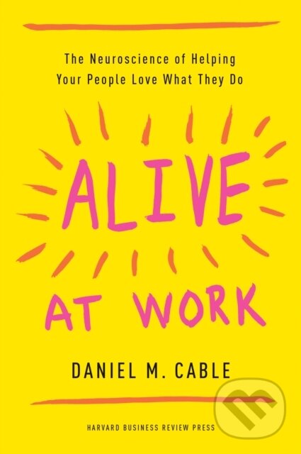 Kniha: Alive at Work (Daniel M. Cable). Harvard Business Review Press, 2018