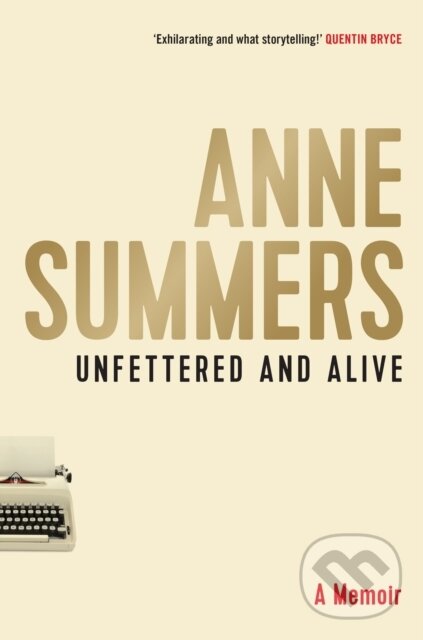 Kniha: Unfettered and Alive (Anne Summers). Allen and Unwin, 2018