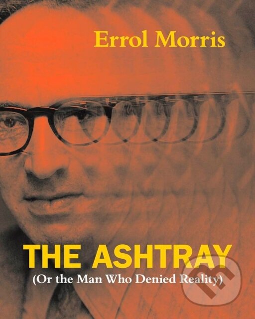 Levně The Ashtray ((Or the Man Who Denied Reality)) - Errol Morris - kniha z kategorie Filozofia
