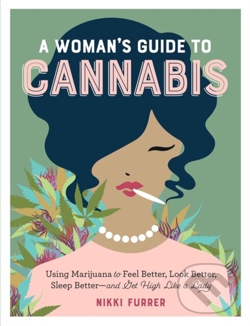 Levně A Woman's Guide to Cannabis (Using Marijuana to Feel Better, Look Better, Sleep Better–and Get High Like a Lady) - kniha z kategorie Domáca liečba