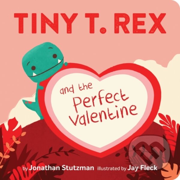Kniha: Tiny T. Rex and the Perfect Valentine (Jonathan Stutzman). Chronicle Books, 2020