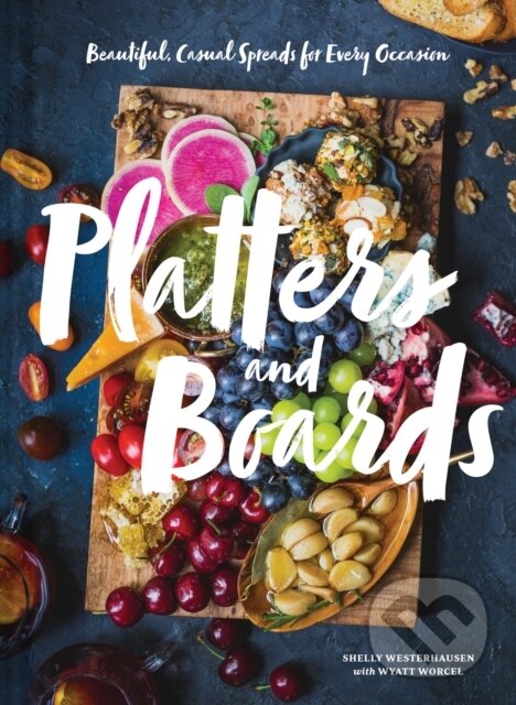 Levně Platters and Boards: Beautiful, Casual Spreads for Every Occasion - kniha z kategorie Zdravie a životný štýl