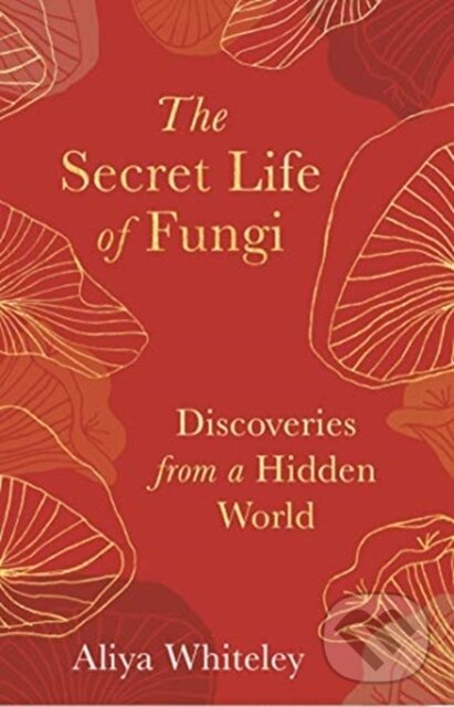 Levně The Secret Life of Fungi (Discoveries From a Hidden World) - kniha z kategorie Chov zvierat