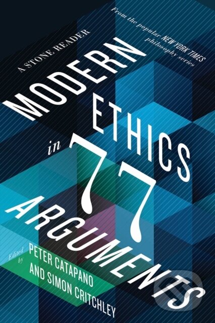 Kniha: Modern Ethics in 77 Arguments (Peter Catapano a Simon Critchley). , 2018