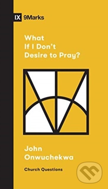 Levně What If I Don't Desire to Pray? - John Onwuchekwa - kniha z kategorie Náboženstvo a ezoterika