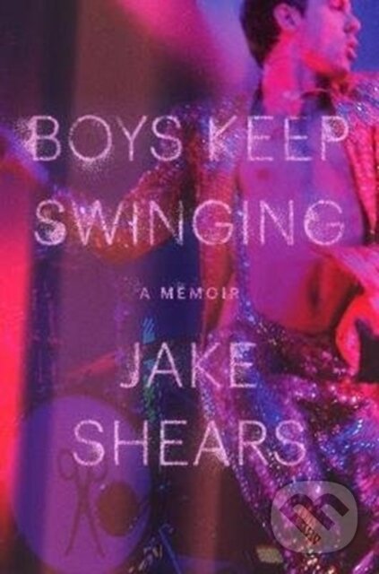 Kniha: Boys Keep Swinging (Jake Shears). Omnibus Press, 2018