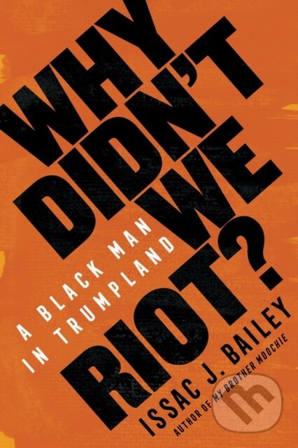 Levně Why Didn't We Riot? (A Black Man in Trumpland) - Issac J. Bailey - kniha z kategorie Humanitné a spoločenské vedy