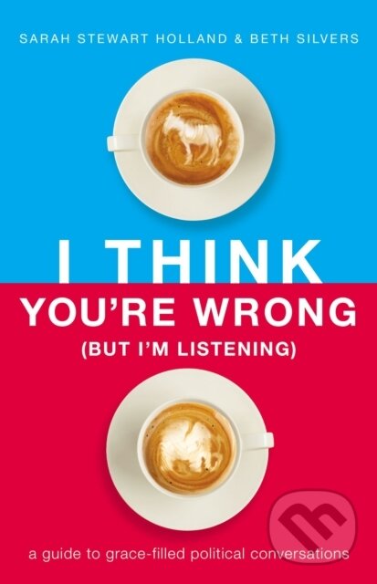 Levně I Think You're Wrong (But I'm Listening) (A Guide to Grace-Filled Political Conversations) - kniha z kategorie Filozofia