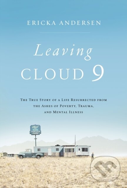 Leaving Cloud 9 (The True Story of a Life Resurrected from the Ashes of Poverty, Trauma, and Mental Illness) - kniha z kategorie Humanitné a…