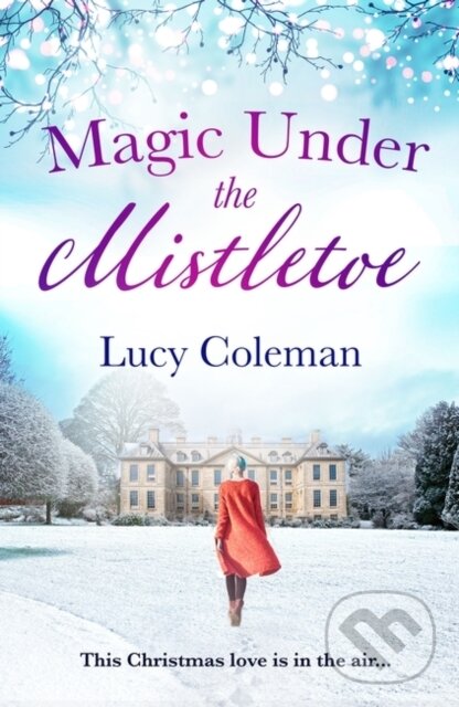 Levně Magic Under the Mistletoe (the perfect feel good love story from bestselling author Lucy Coleman) - kniha z kategorie Beletria
