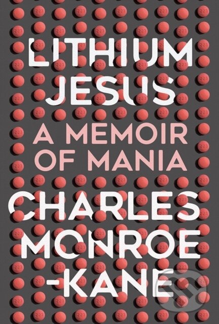 Levně Lithium Jesus (A Memoir of Mania) - Charles Monroe-Kane - kniha z kategorie Domáca liečba