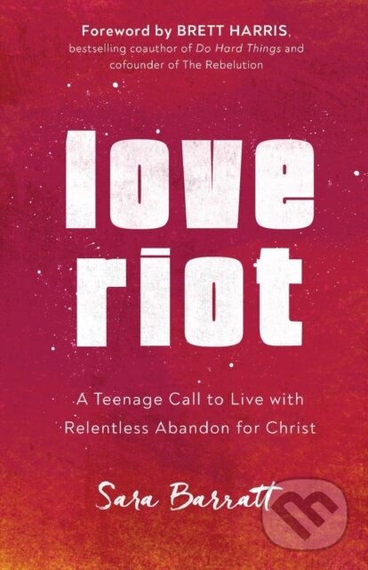 Levně Love Riot – A Teenage Call to Live with Relentless Abandon for Christ - kniha z kategorie Naučné knihy