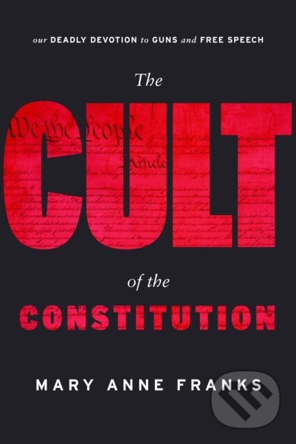 Kniha: The Cult of the Constitution (Mary Anne Franks). , 2020