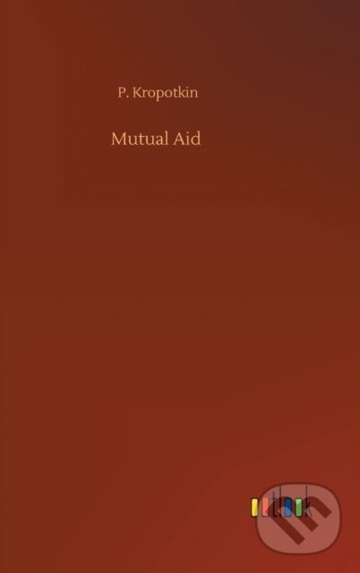 Levně Mutual Aid - P. Kropotkin - kniha z kategorie Životopisy, reportáže a myšlienky