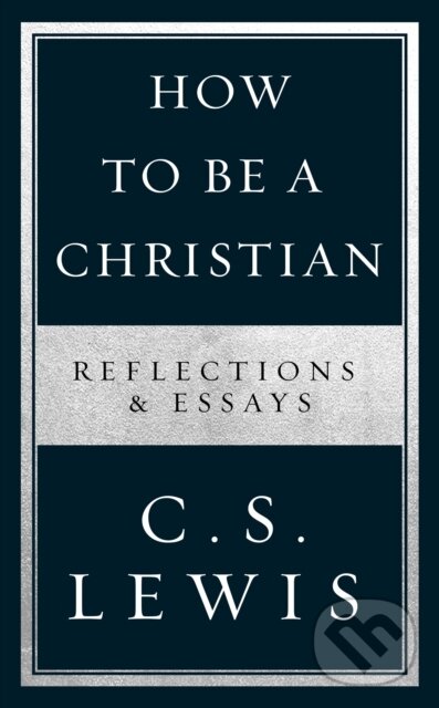Levně How to Be a Christian (Reflections & Essays) - C. S. Lewis - kniha z kategorie Náboženstvo a ezoterika