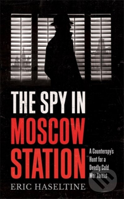 Levně The Spy in Moscow Station (A Counterspy’s Hunt for a Deadly Cold War Threat) - kniha z kategorie Politológia a politika