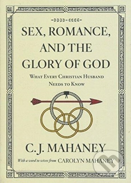 Levně Sex, Romance, and the Glory of God (What Every Christian Husband Needs to Know (With a word to wives from Carolyn Mahaney [Redesign])) - kniha z…