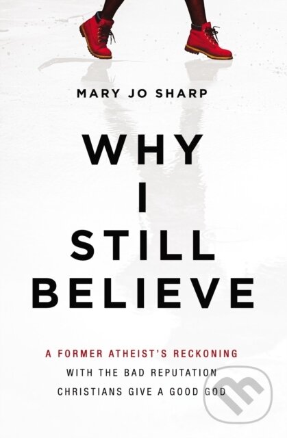 Levně Why I Still Believe (A Former Atheist’s Reckoning with the Bad Reputation Christians Give a Good God) - kniha z kategorie Autobiografie