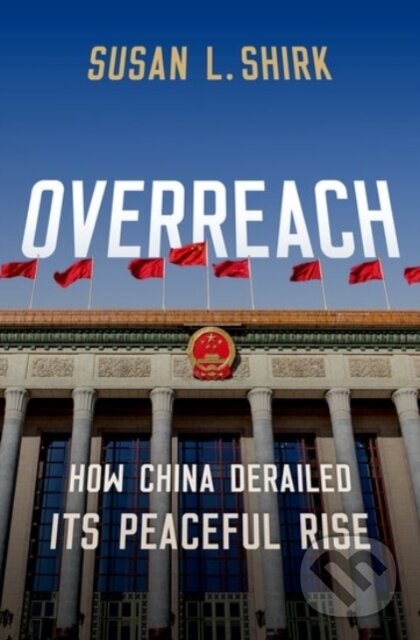 Levně Overreach (How China Derailed Its Peaceful Rise) - Susan L. Shirk - kniha z kategorie Politológia a politika
