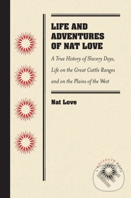 Levně Life and Adventures of Nat Love (A True History of Slavery Days, Life on the Great Cattle Ranges and on the Plains of the "Wild and Woolly" West) -…