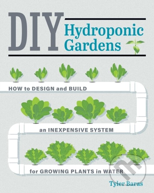 Levně DIY Hydroponic Gardens (How to Design and Build an Inexpensive System for Growing Plants in Water) - kniha z kategorie Dom, byt a záhrada