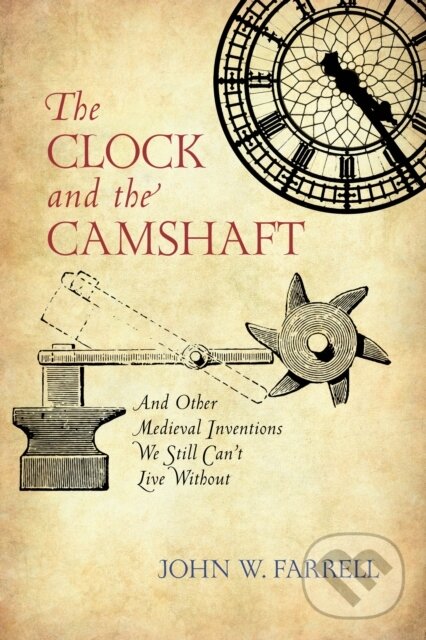 Levně The Clock and the Camshaft (And Other Medieval Inventions We Still Can't Live Without) - kniha z kategorie Prírodné vedy a technika