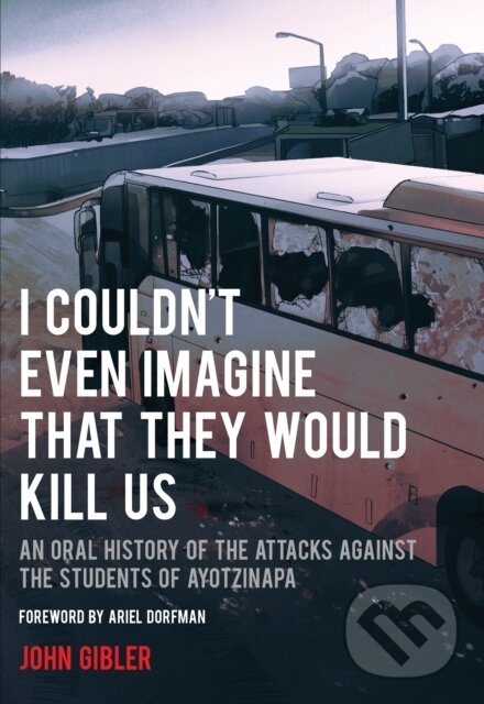Levně I Couldn't Even Imagine That They Would Kill Us (An Oral History of the Attacks Against the Students of Ayotzinapa) - kniha z kategorie Humanitné a…