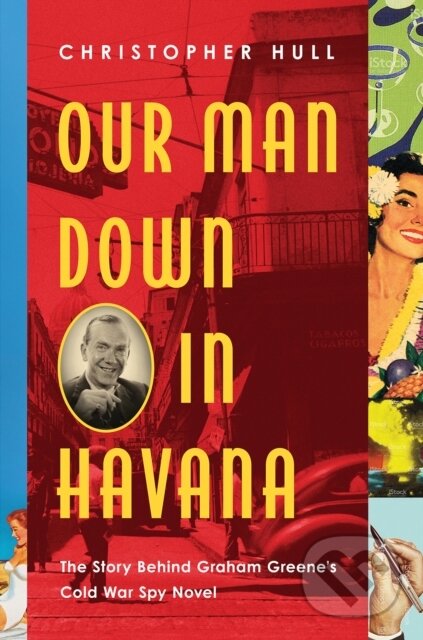 Kniha: Our Man Down in Havana (Christopher a PhD Hull). , 2019