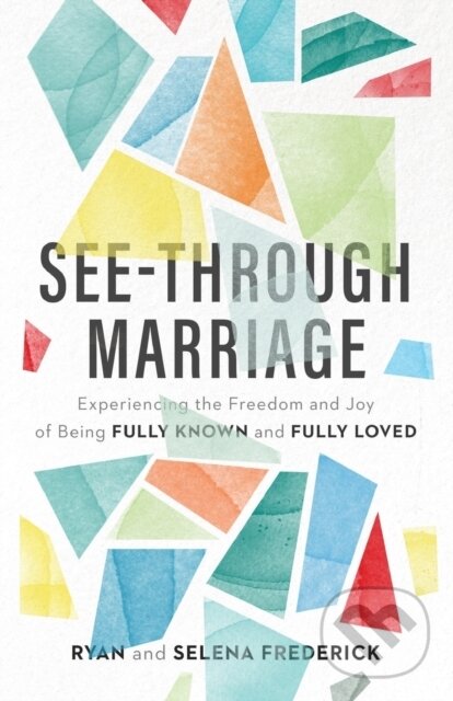 Levně See–Through Marriage – Experiencing the Freedom and Joy of Being Fully Known and Fully Loved - kniha z kategorie Náboženstvo a ezoterika