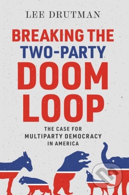Levně Breaking the Two-Party Doom Loop (The Case for Multiparty Democracy in America) - kniha z kategorie Politológia a politika